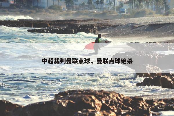 中超裁判曼联点球，曼联点球绝杀