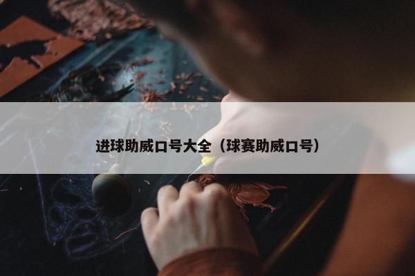 进球助威口号大全（球赛助威口号）