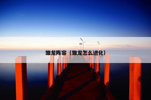 雏龙阵容（雏龙怎么进化）