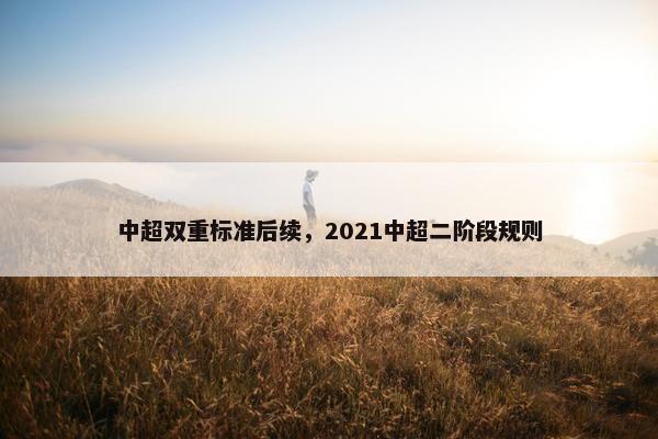 中超双重标准后续，2021中超二阶段规则