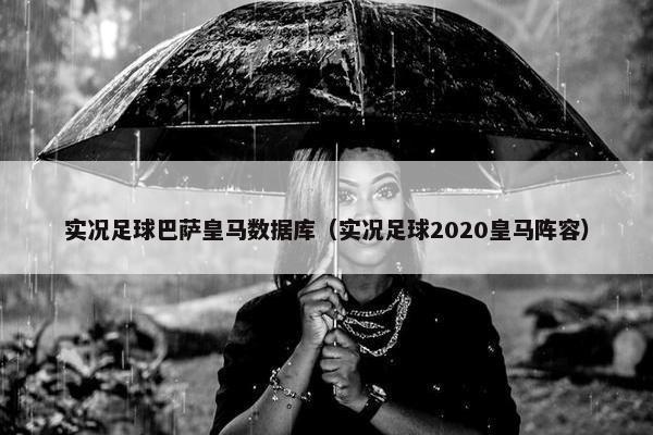 实况足球巴萨皇马数据库（实况足球2020皇马阵容）
