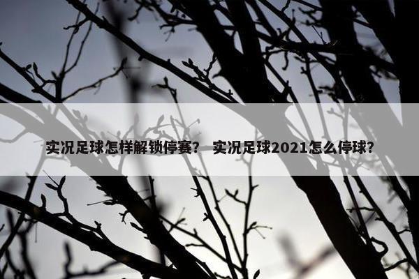 实况足球怎样解锁停赛？ 实况足球2021怎么停球？