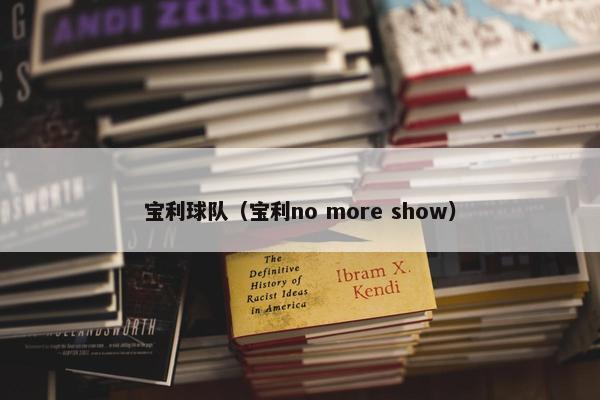 宝利球队（宝利no more show）