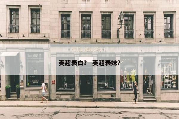 英超表白？ 英超表妹？