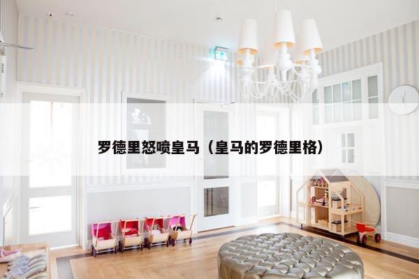 罗德里怒喷皇马（皇马的罗德里格）