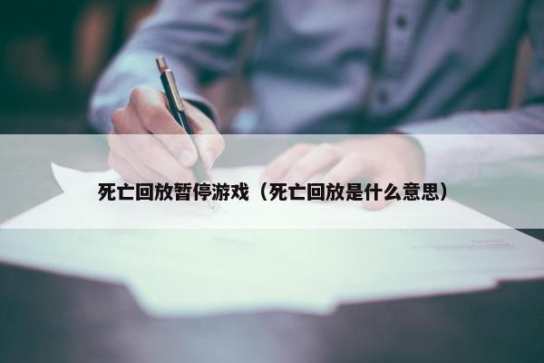 死亡回放暂停游戏（死亡回放是什么意思）