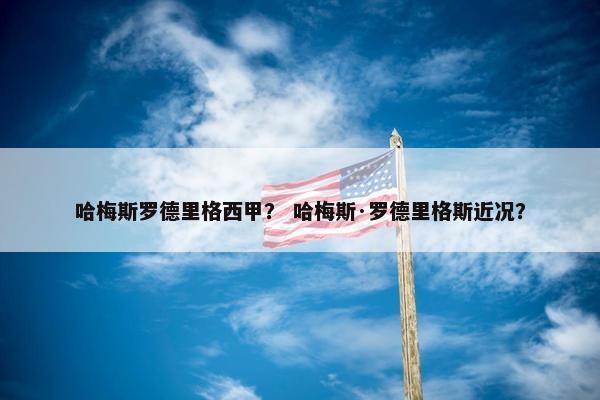 哈梅斯罗德里格西甲？ 哈梅斯·罗德里格斯近况？