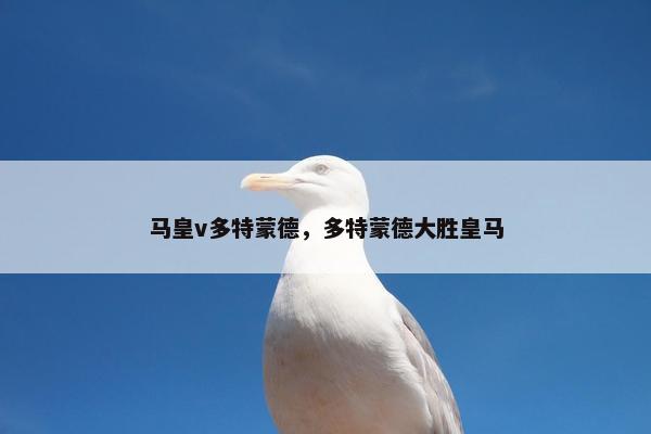 马皇v多特蒙德，多特蒙德大胜皇马
