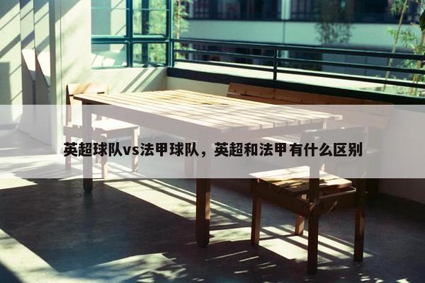 英超球队vs法甲球队，英超和法甲有什么区别