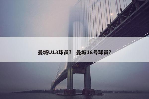 曼城U18球员？ 曼城18号球员？