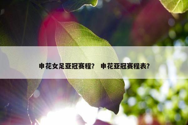 申花女足亚冠赛程？ 申花亚冠赛程表？