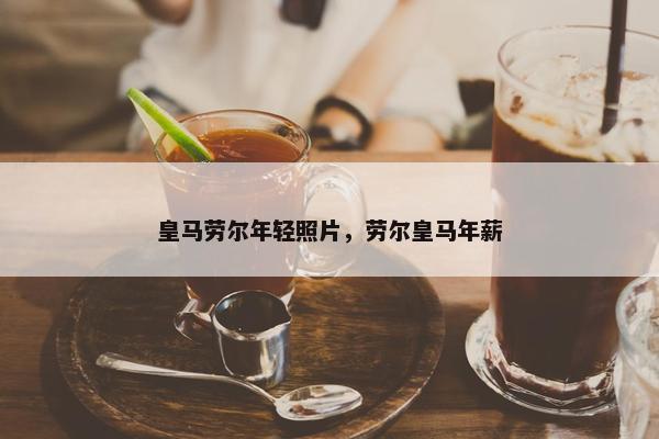 皇马劳尔年轻照片，劳尔皇马年薪