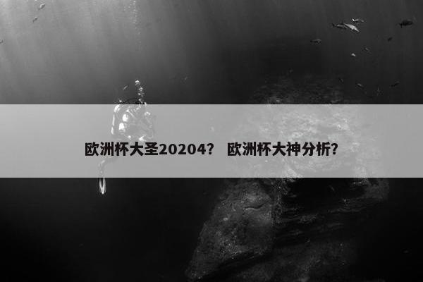 欧洲杯大圣20204？ 欧洲杯大神分析？