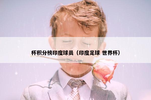 杯积分榜印度球员（印度足球 世界杯）