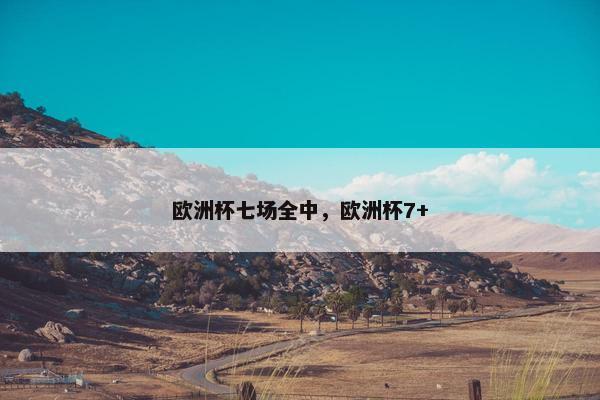 欧洲杯七场全中，欧洲杯7+
