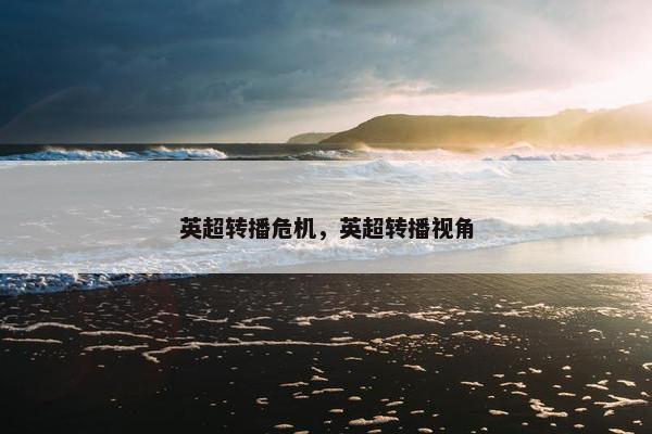 英超转播危机，英超转播视角