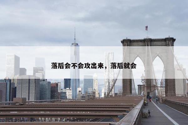 落后会不会攻出来，落后就会