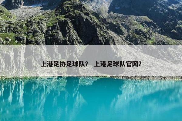 上港足协足球队？ 上港足球队官网？