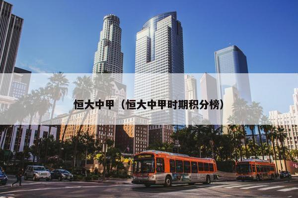 恒大中甲（恒大中甲时期积分榜）