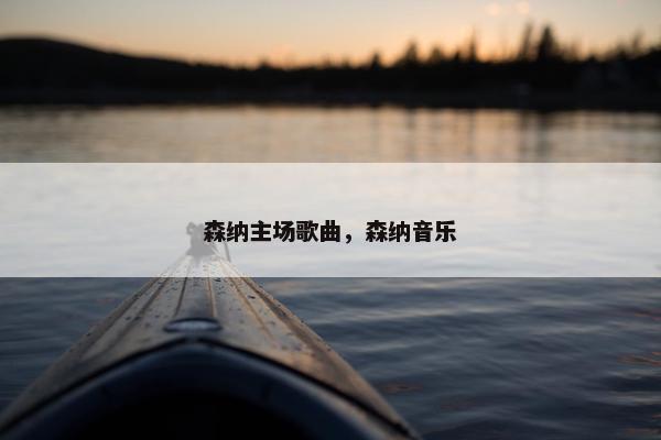 森纳主场歌曲，森纳音乐