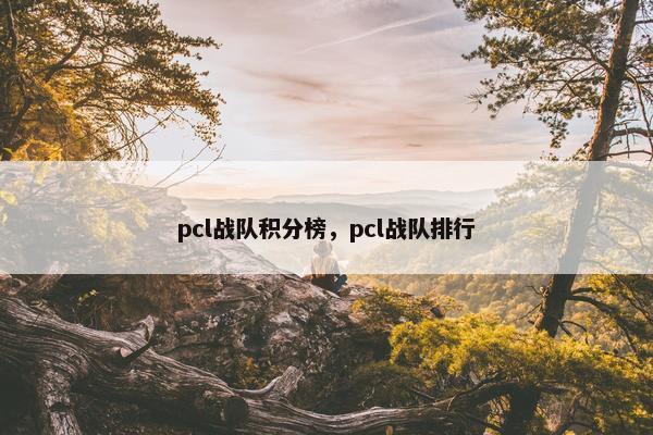 pcl战队积分榜，pcl战队排行