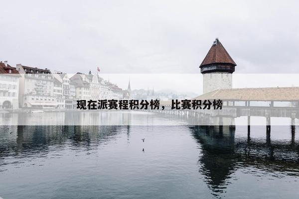 现在派赛程积分榜，比赛积分榜
