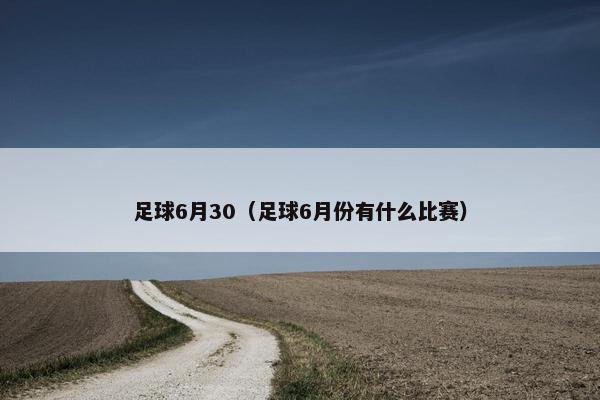 足球6月30（足球6月份有什么比赛）