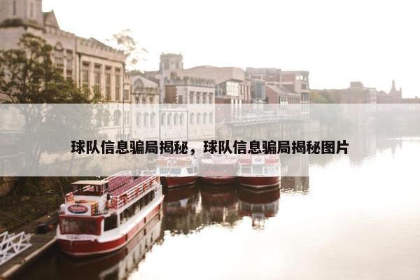 球队信息骗局揭秘，球队信息骗局揭秘图片