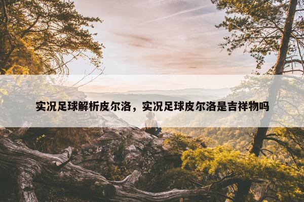 实况足球解析皮尔洛，实况足球皮尔洛是吉祥物吗