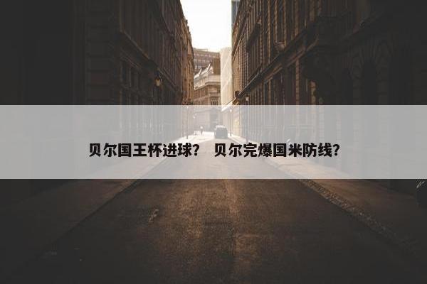 贝尔国王杯进球？ 贝尔完爆国米防线？