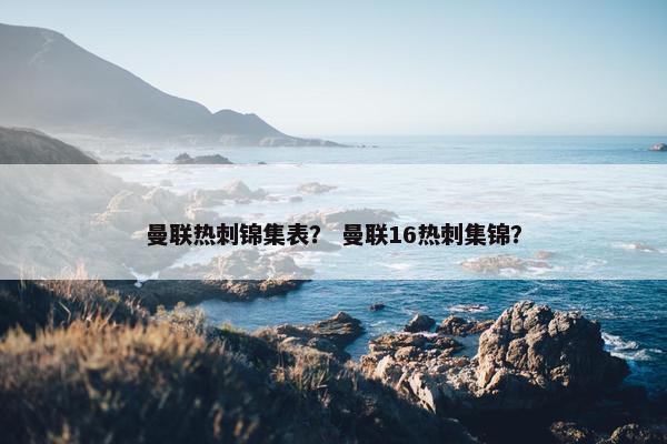 曼联热刺锦集表？ 曼联16热刺集锦？