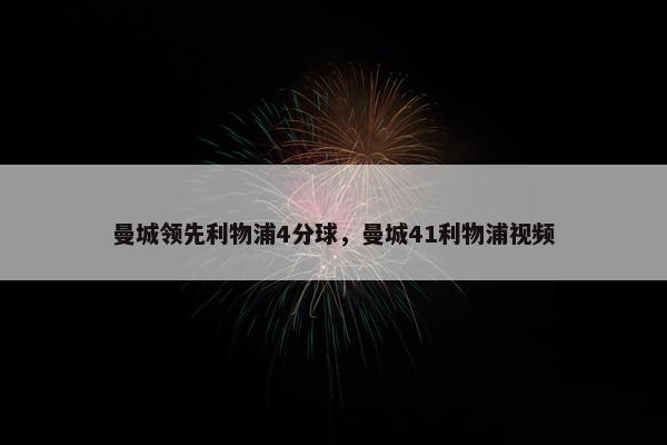 曼城领先利物浦4分球，曼城41利物浦视频