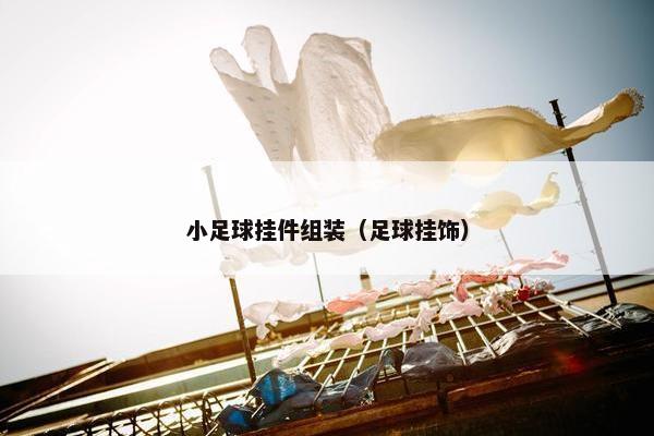 小足球挂件组装（足球挂饰）