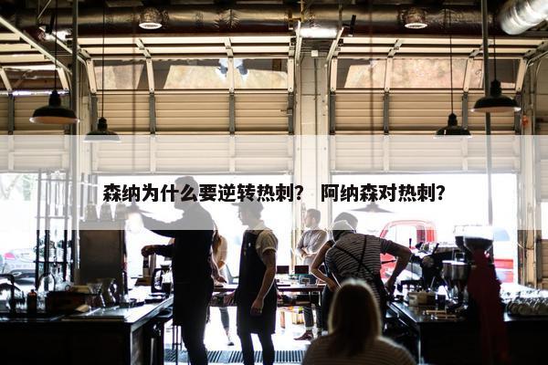 森纳为什么要逆转热刺? 阿纳森对热刺? 森纳为什么要逆转热刺? 阿纳森对热刺?