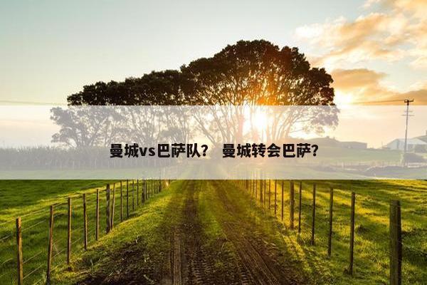 曼城vs巴萨队？ 曼城转会巴萨？