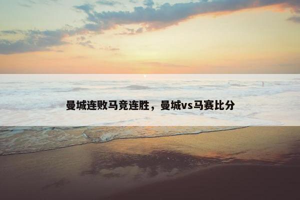 曼城连败马竞连胜,曼城vs马赛比分 曼城连败马竞连胜,曼城vs马赛比分
