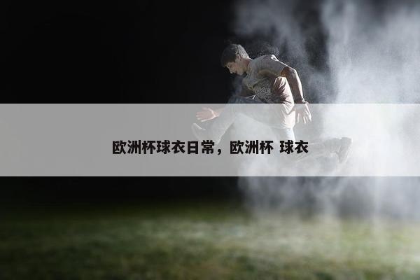 欧洲杯球衣日常，欧洲杯 球衣