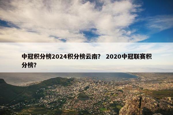 中冠积分榜2024积分榜云南？ 2020中冠联赛积分榜？