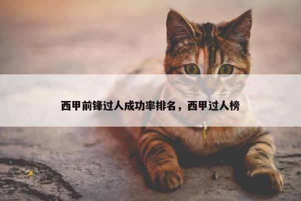 西甲前锋过人成功率排名，西甲过人榜