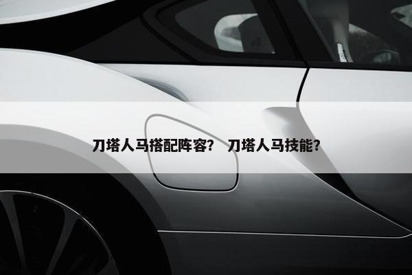 刀塔人马搭配阵容？ 刀塔人马技能？