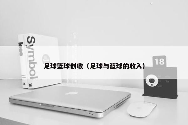 足球篮球创收(足球与篮球的收入) 足球篮球创收(足球与篮球的收入)