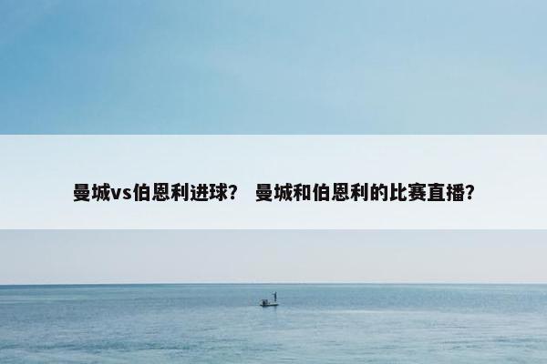 曼城vs伯恩利进球？ 曼城和伯恩利的比赛直播？