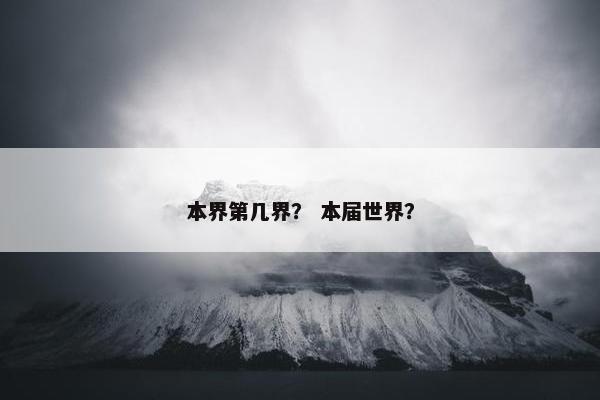 本界第几界？ 本届世界？