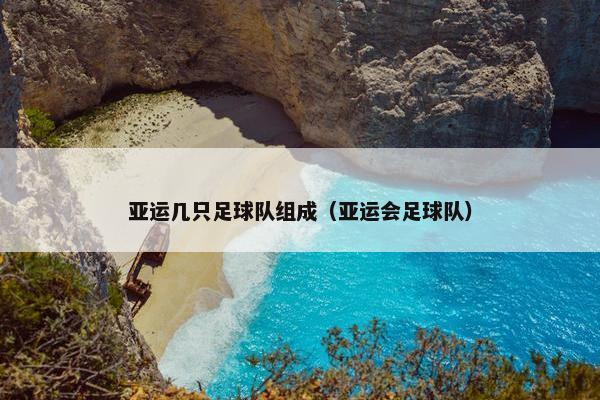 亚运几只足球队组成（亚运会足球队）