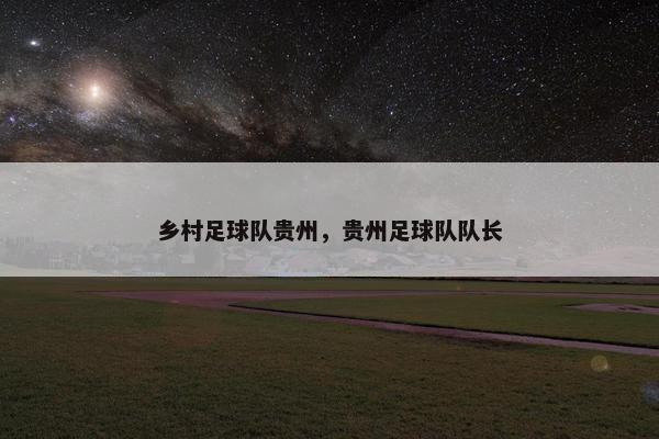 乡村足球队贵州，贵州足球队队长