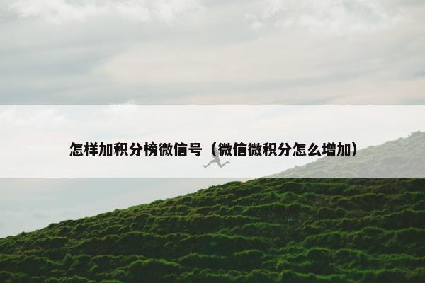 怎样加积分榜微信号（微信微积分怎么增加）
