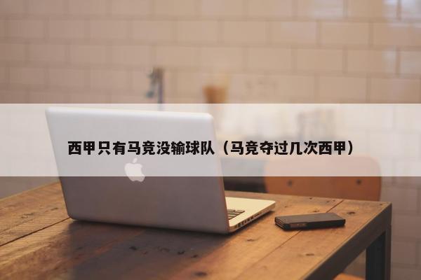 西甲只有马竞没输球队(马竞夺过几次西甲) 西甲只有马竞没输球队(马竞夺过几次西甲)
