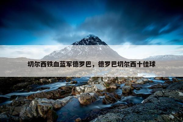 切尔西铁血蓝军德罗巴，德罗巴切尔西十佳球
