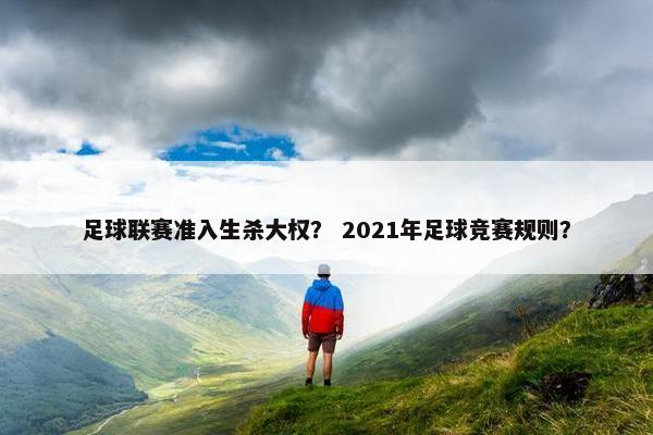 足球联赛准入生杀大权？ 2021年足球竞赛规则？