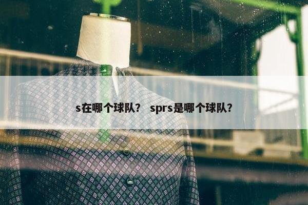 s在哪个球队？ sprs是哪个球队？